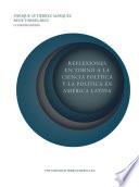 Libro REFLEXIONES EN TORNO A LA CIENCIA POLÍTICA Y LA POLÍTICA EN AMÉRICA LATINA