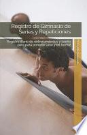 Libro Registro de Gimnasio de Series Y Repeticiones: Registro Diario de Entrenamientos Y Sue