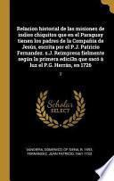 Libro Relacion Historial de Las Misiones de Indios Chiquitos Que En El Paraguay Tienen Los Padres de la Compañía de Jesús, Escrita Por El P.J. Patricio Fern