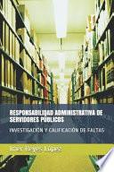 Libro Responsabilidad Administrativa de Servidores Públicos: Investigación Y Calificación de Faltas