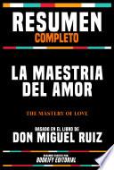 Libro Resumen Completo: La Maestria Del Amor (The Mastery Of Love) - Basado En El Libro De