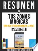 Resumen De Tus Zonas Magicas: Como Usar El Poder Milagroso De La Mente - De Wayne Dyer