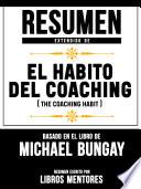 Libro Resumen Extendido De El Hábito Del Coaching (The Coaching Habit) - Basado En El Libro De Michael Bungay
