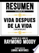 Libro Resumen Extendido De Vida Despues De La Vida (Life After Life) - Basado En El Libro De Raymond Moody