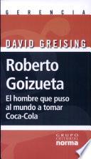 Roberto Goizueta, El Hombre que puso al mundo a tomar Coca- Cola