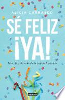 Libro Sé feliz ya: Descubre el poder de la Ley de Atracción / Be Happy Now! Discover the Power of The Law of Attraction