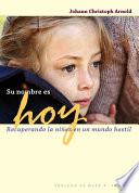 Libro Su Nombre Es Hoy: Recuperando La Niaez En Un Mundo Hostil