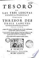 Tesoro de las tres lenguas espan̂ola, francesa, y italiana. Thresor des trois langues espagnole, françoise, et italienne... divisé en 3 parties...