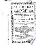 Theologia moral sacramental para el uso mas fácil de las conferencias que se tienen en el Oratorio del Salvador del Mundo, en esta corte