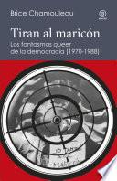 Libro Tiran al maricón. Los fantasmas queer de la democracia (1970-1988)