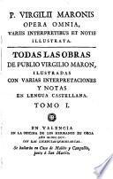 Todas las obras de Publio Virgilio Maron, ilustradas con varias interpretaciones y notas en lengua castellana